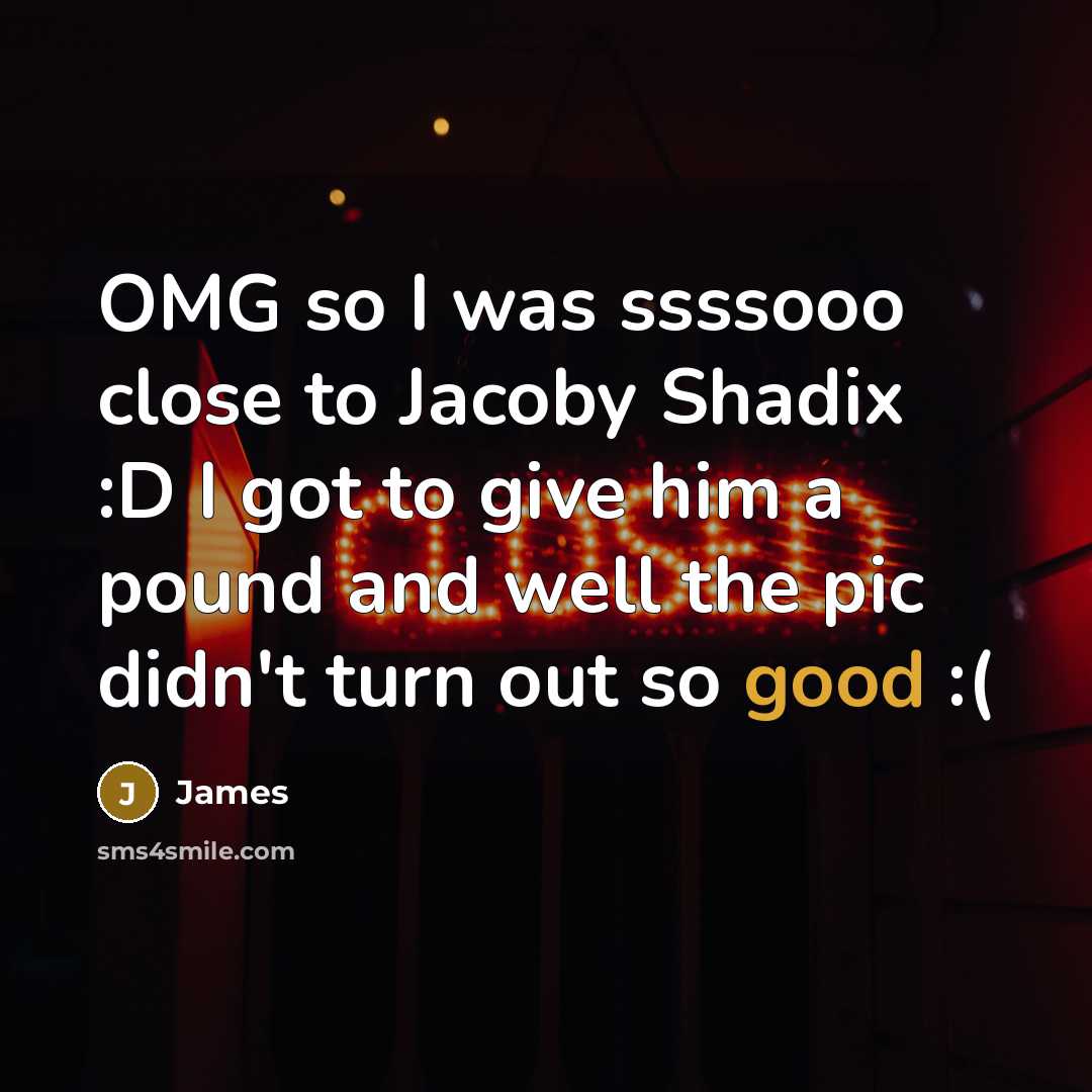 “OMG so I was ssssooo close to Jacoby Shadix :D…” quote by James