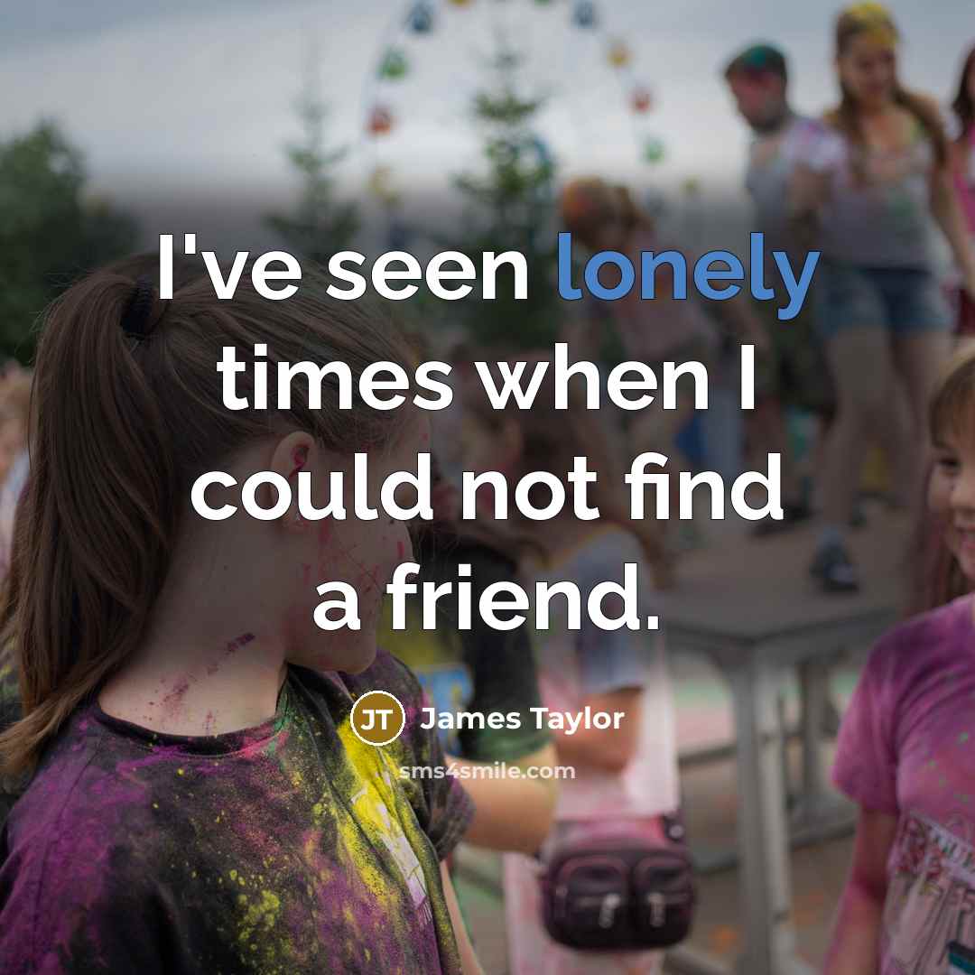 “I've seen lonely times when I could not find a…” quote by James Taylor