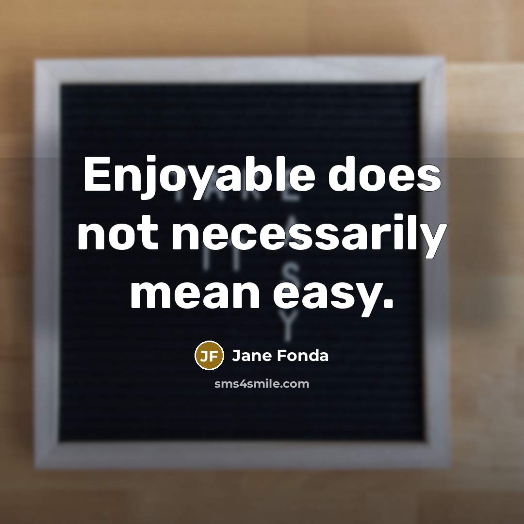 “Enjoyable does not necessarily mean easy.…” quote by Jane Fonda
