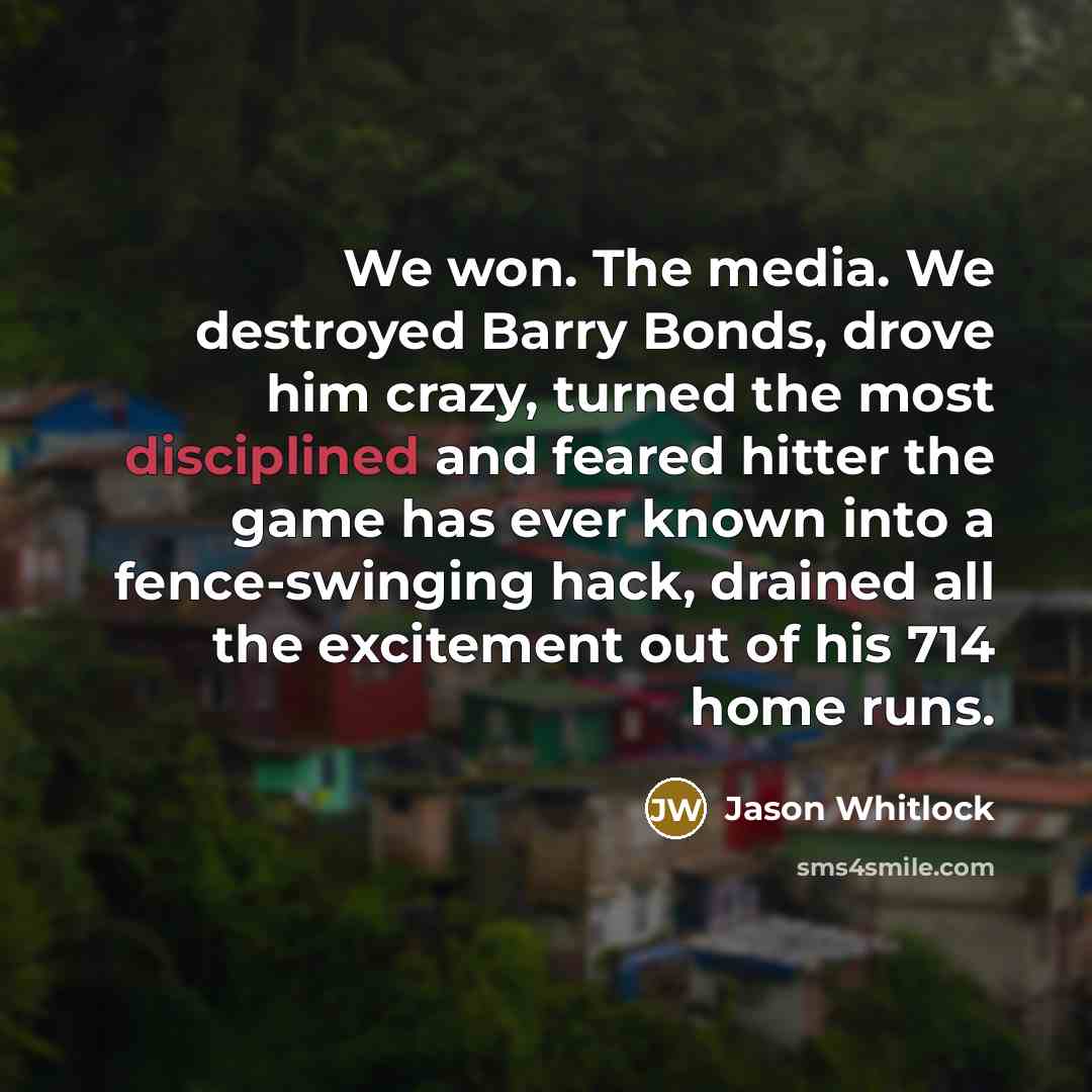 “We won. The media. We destroyed Barry Bonds, drove him…” quote by Jason Whitlock