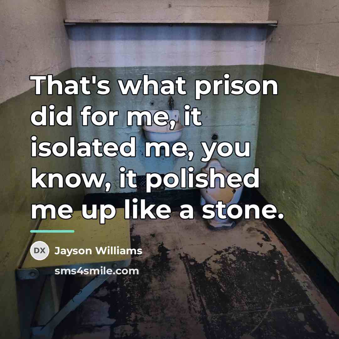 “That's what prison did for me, it isolated me, you…” quote by Jayson Williams
