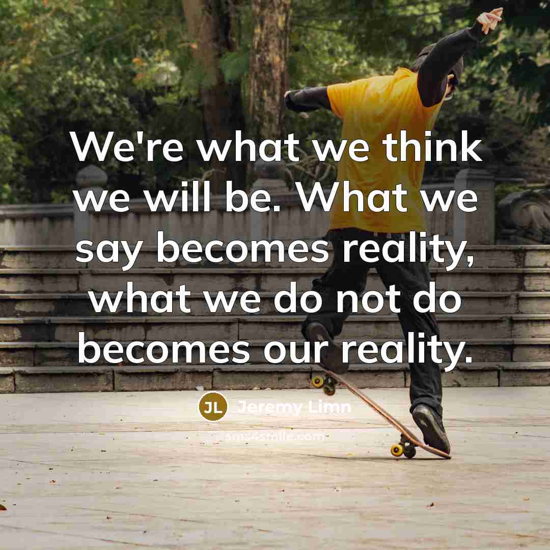 “We're what we think we will be. What we say…” quote by Jeremy Limn
