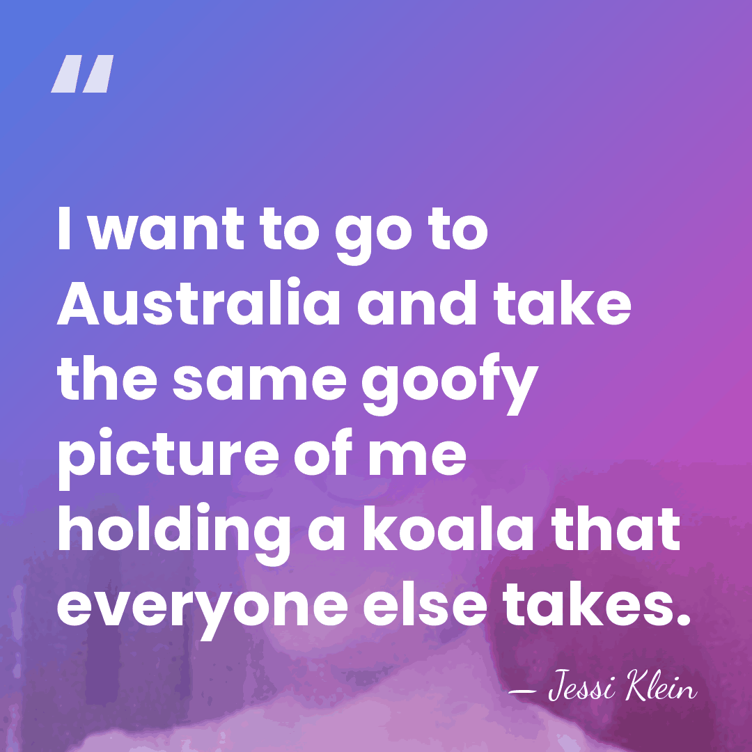 I want to go to Australia and take the same goofy picture&hellip; - Jessi Klein