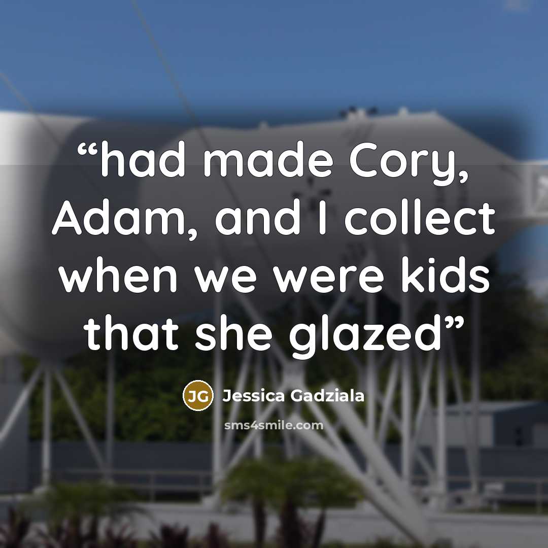 “had made Cory, Adam, and I collect when we were kids that she glazed” quote by Jessica Gadziala