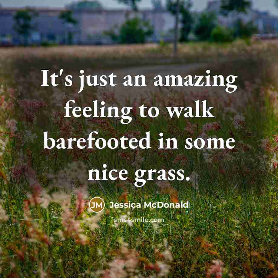 “It's just an amazing feeling to walk barefooted in some…” quote by Jessica McDonald