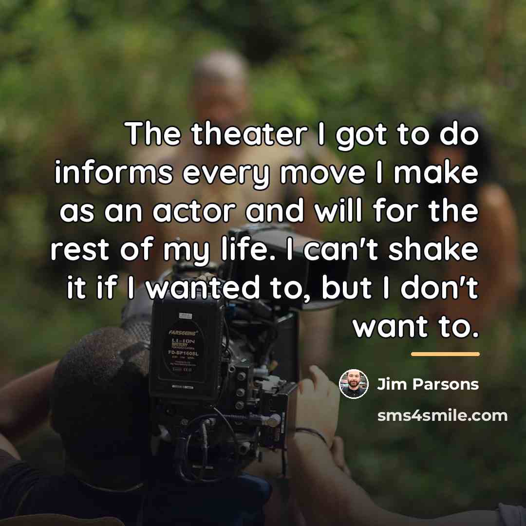 “The theater I got to do informs every move I…” quote by Jim Parsons