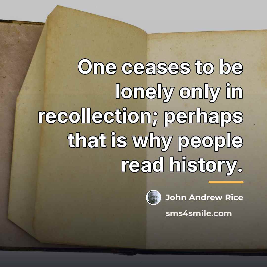 “One ceases to be lonely only in recollection; perhaps that…” quote by John Andrew Rice