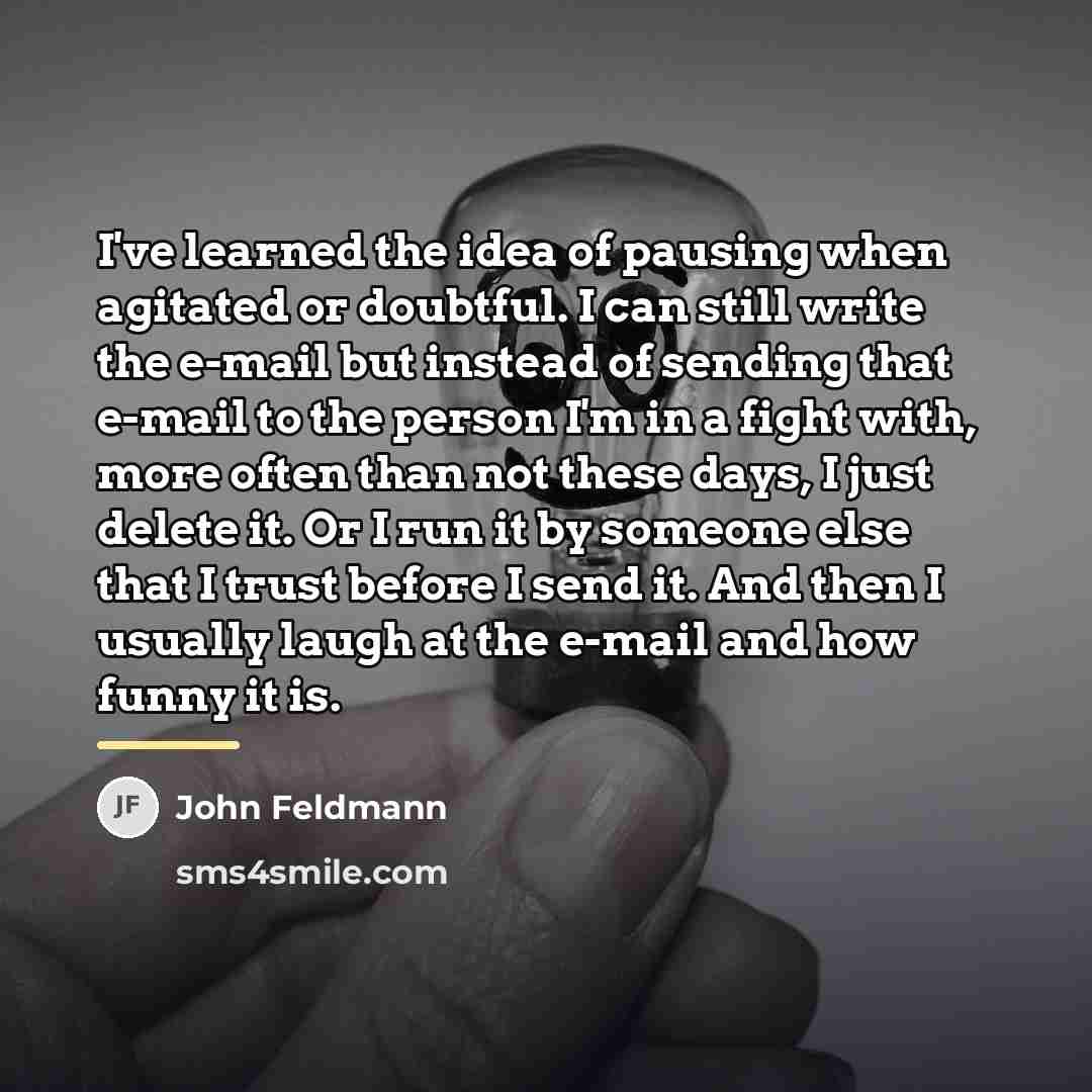 “I've learned the idea of pausing when agitated or doubtful.…” quote by John Feldmann
