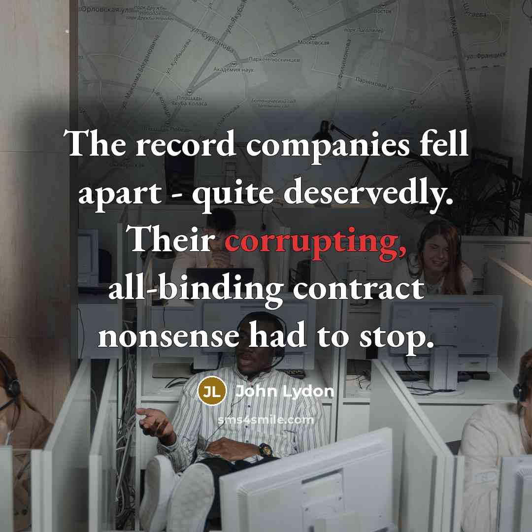 “The record companies fell apart - quite deservedly. Their corrupting,…” quote by John Lydon