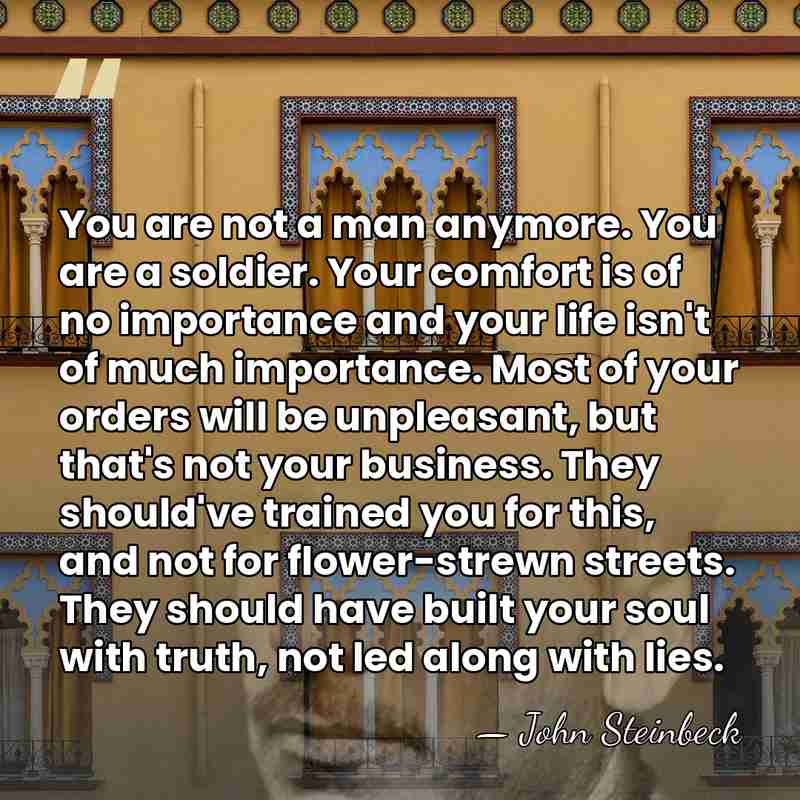 You are not a man anymore. You are a soldier. Your comfort&hellip; - John Steinbeck