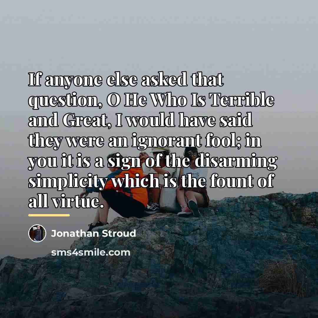 “If anyone else asked that question, O He Who Is…” quote by Jonathan Stroud