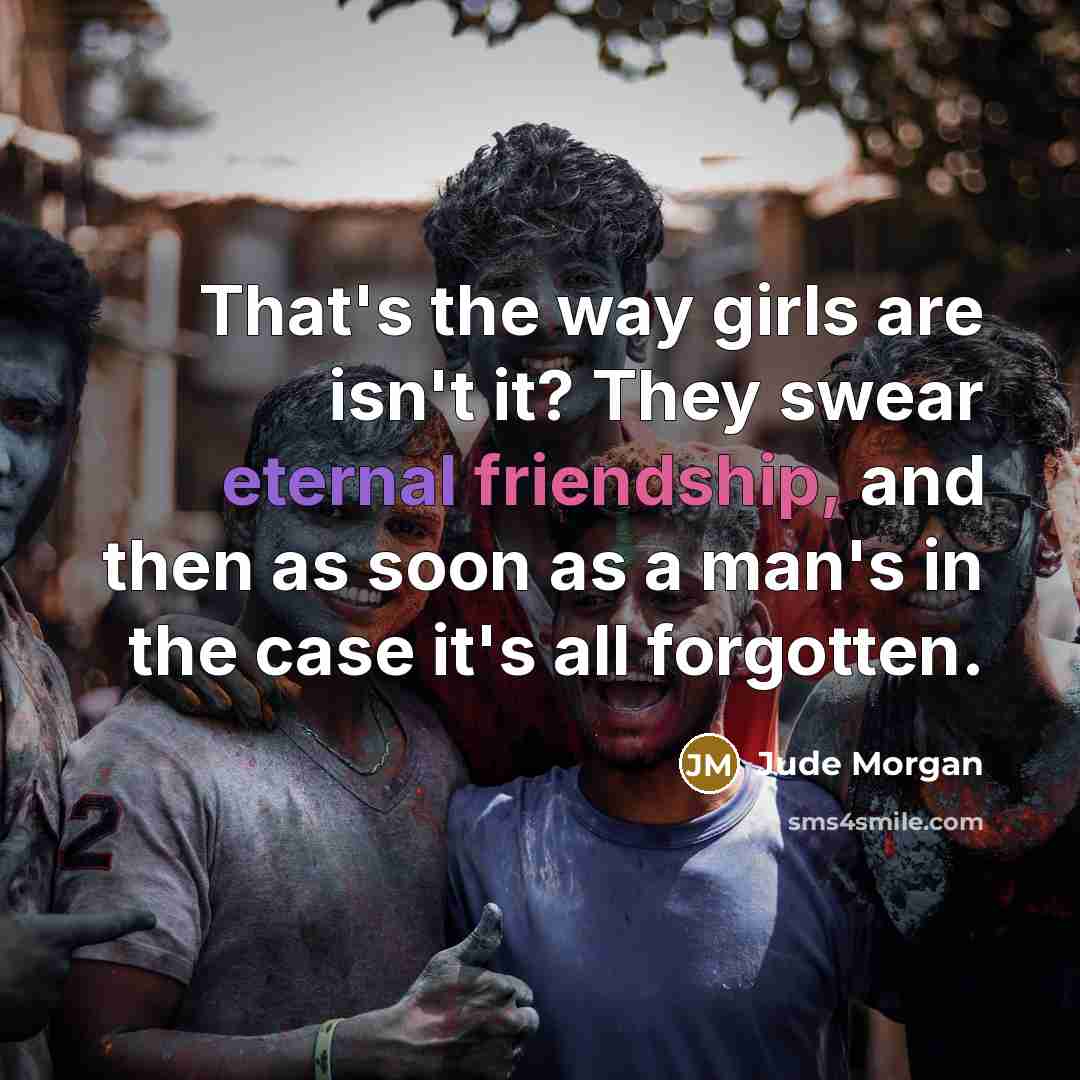“That's the way girls are isn't it? They swear eternal…” quote by Jude Morgan
