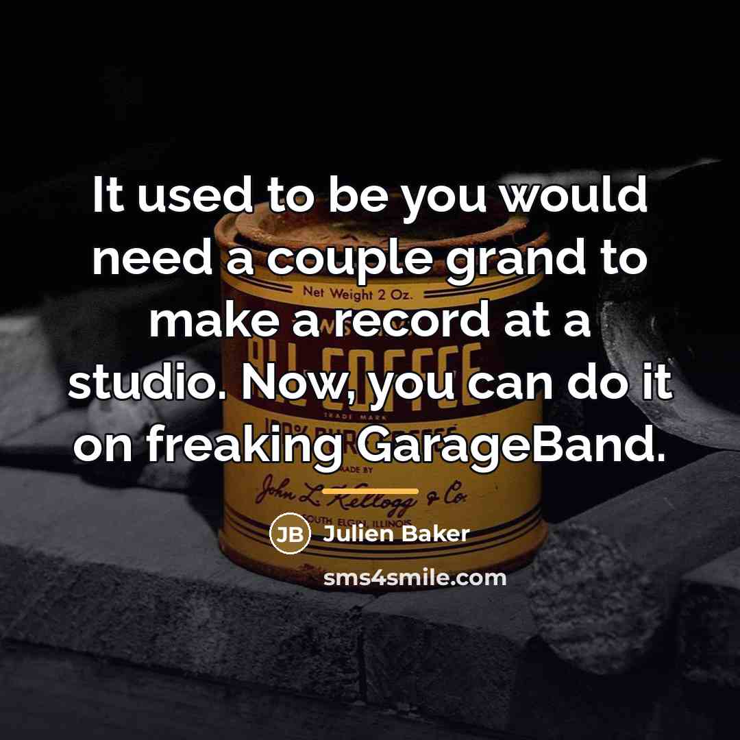 “It used to be you would need a couple grand…” quote by Julien Baker