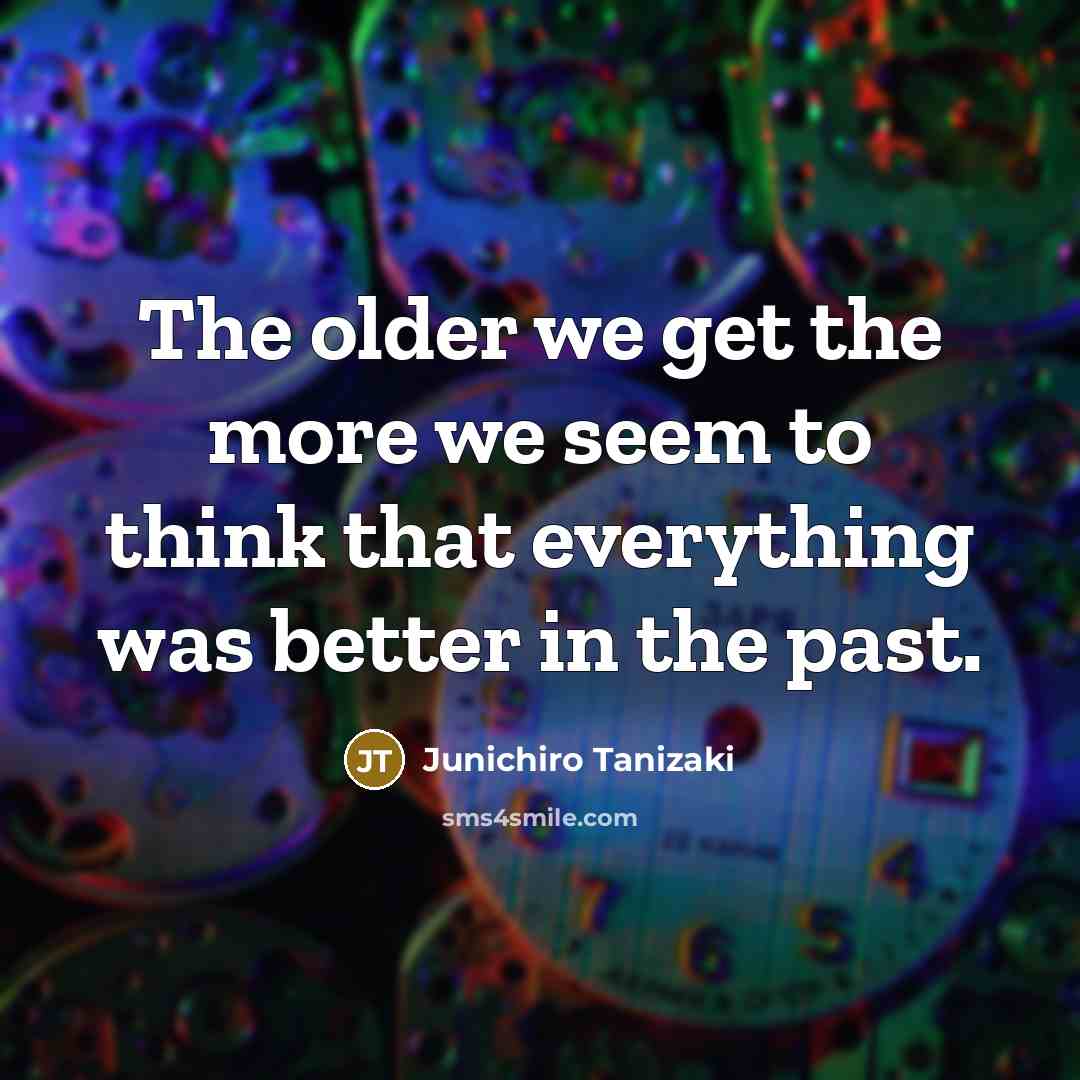 “The older we get the more we seem to think…” quote by Junichiro Tanizaki