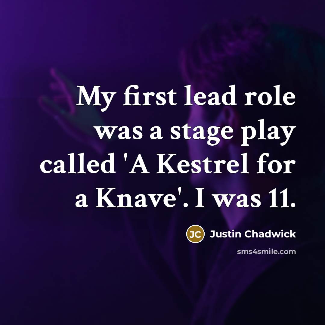 “My first lead role was a stage play called 'A Kestrel for a Knave'. I was 11.” quote by Justin Chadwick