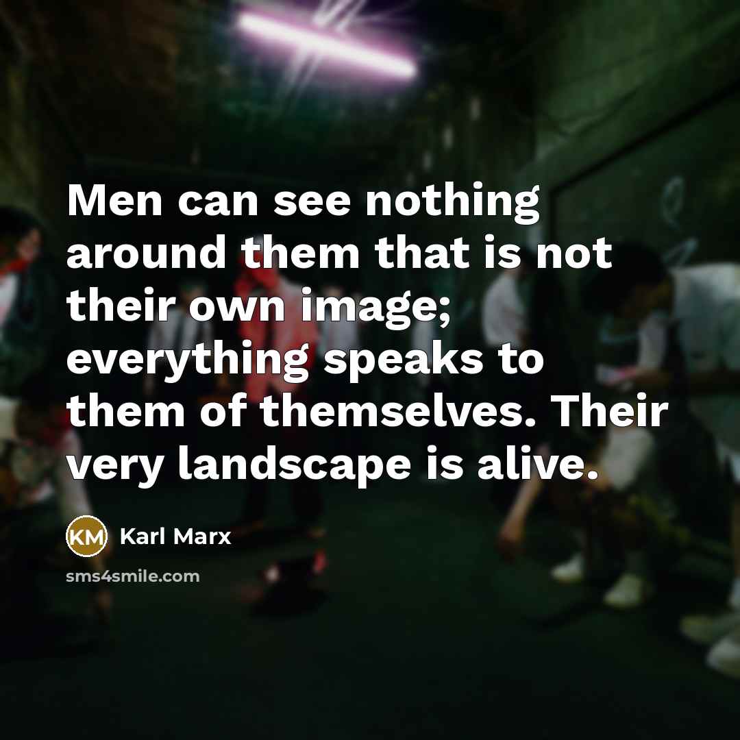 “Men can see nothing around them that is not their…” quote by Karl Marx