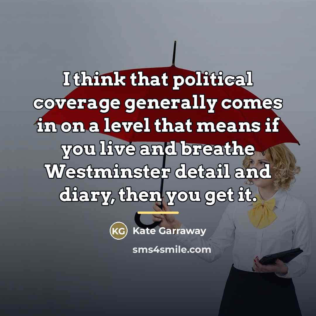 “I think that political coverage generally comes in on a…” quote by Kate Garraway