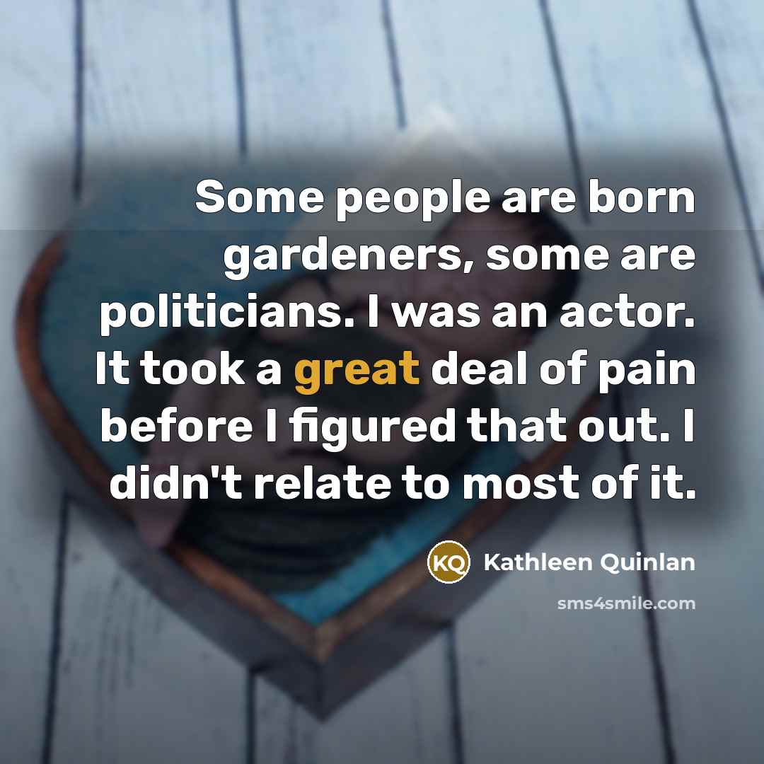 “Some people are born gardeners, some are politicians. I was…” quote by Kathleen Quinlan