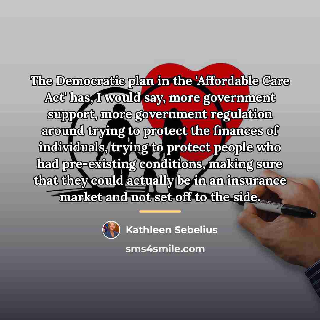 “The Democratic plan in the 'Affordable Care Act' has, I…” quote by Kathleen Sebelius
