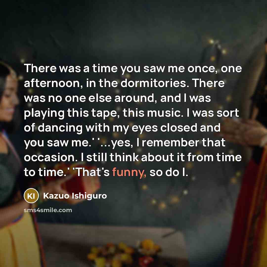 “There was a time you saw me once, one afternoon,…” quote by Kazuo Ishiguro