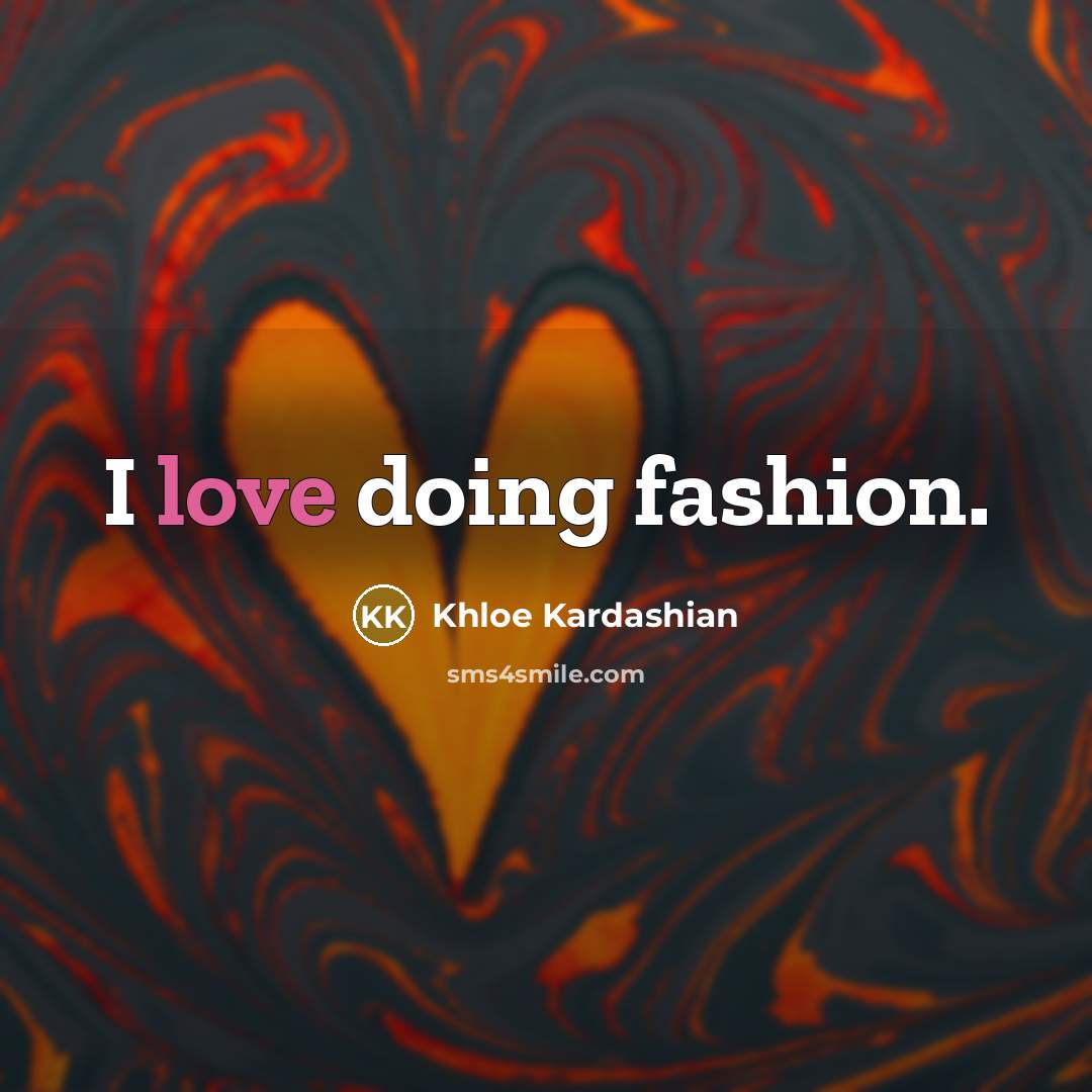 “I love doing fashion.…” quote by Khloe Kardashian
