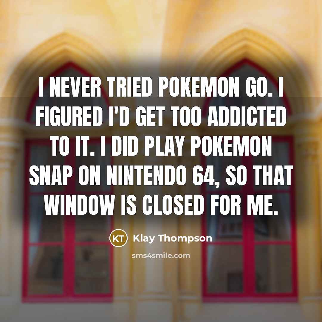 “I never tried Pokemon Go. I figured I'd get too…” quote by Klay Thompson