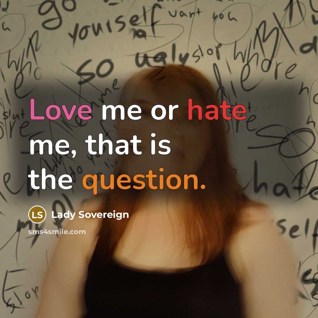 “Love me or hate me, that is the question.” quote by Lady Sovereign