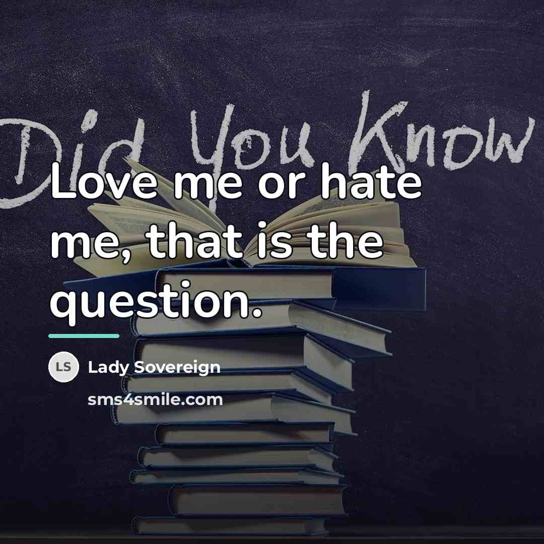 “Love me or hate me, that is the question.…” quote by Lady Sovereign