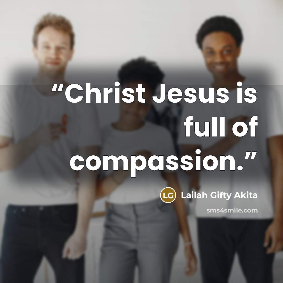 “Christ Jesus is full of compassion.” quote by Lailah Gifty Akita