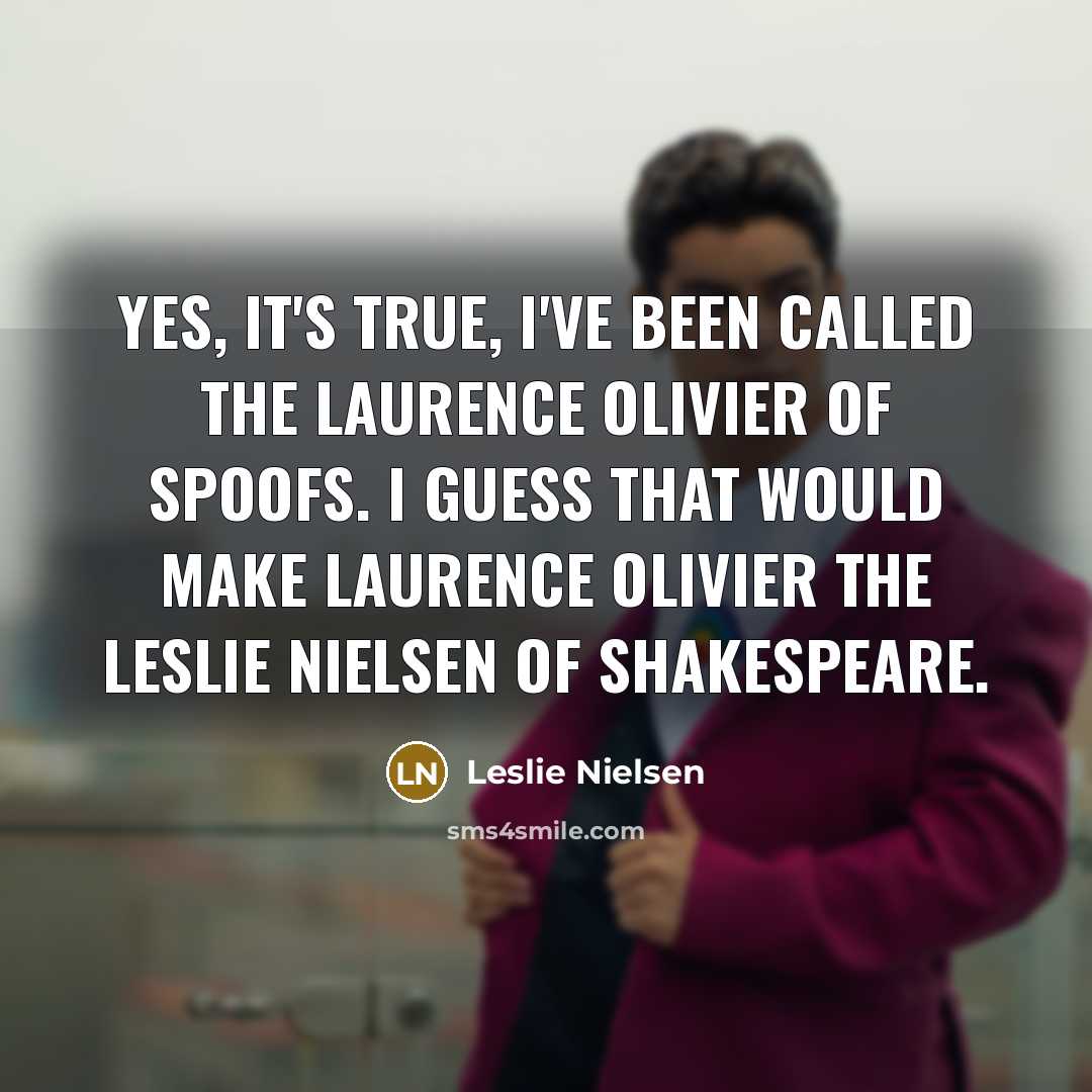 “Yes, it's true, I've been called the Laurence Olivier of…” quote by Leslie Nielsen