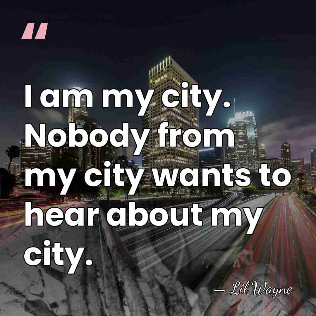 I am my city. Nobody from my city wants to hear about&hellip; - Lil Wayne