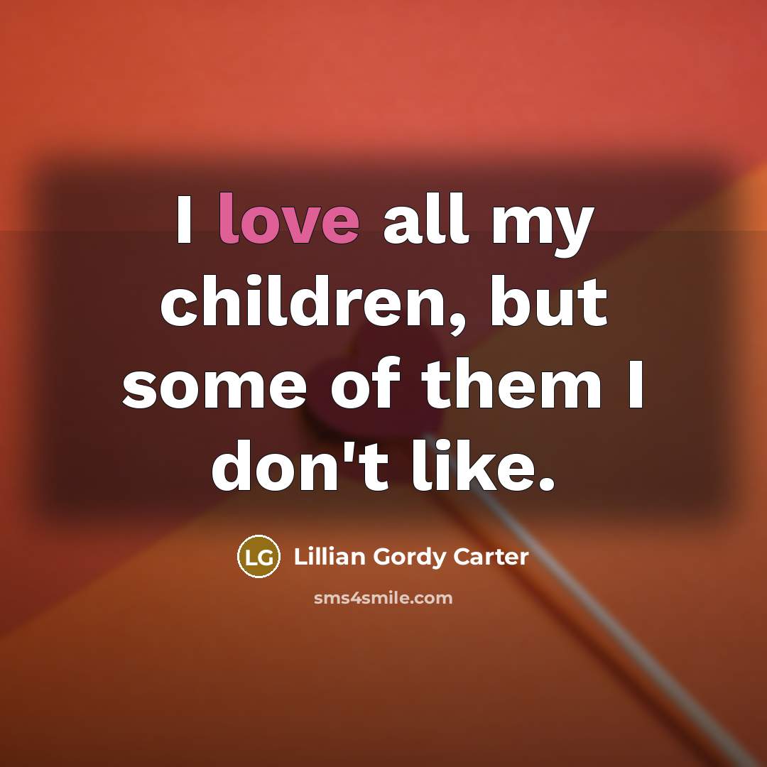 “I love all my children, but some of them I…” quote by Lillian Gordy Carter