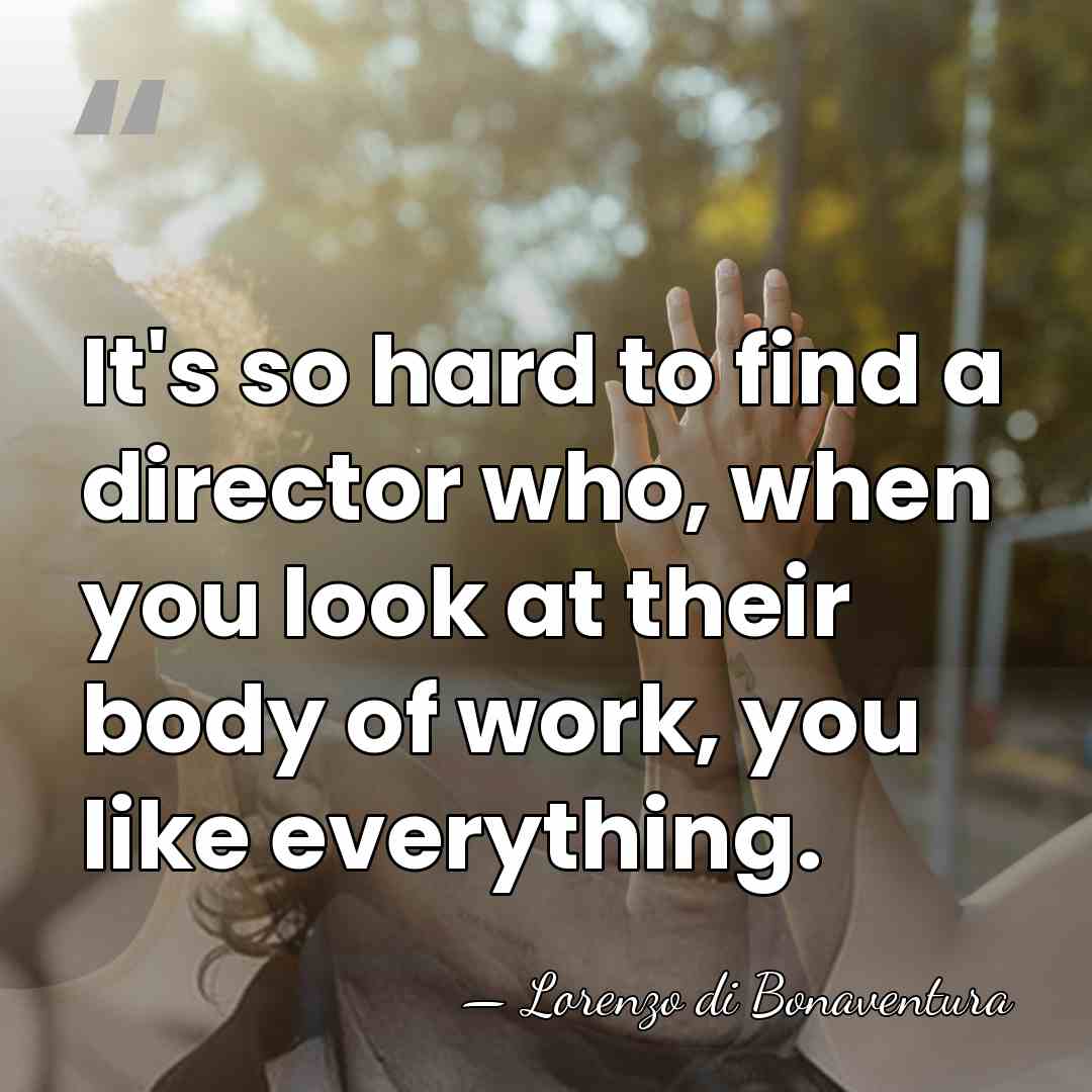It's so hard to find a director who, when you look at&hellip; - Lorenzo di Bonaventura