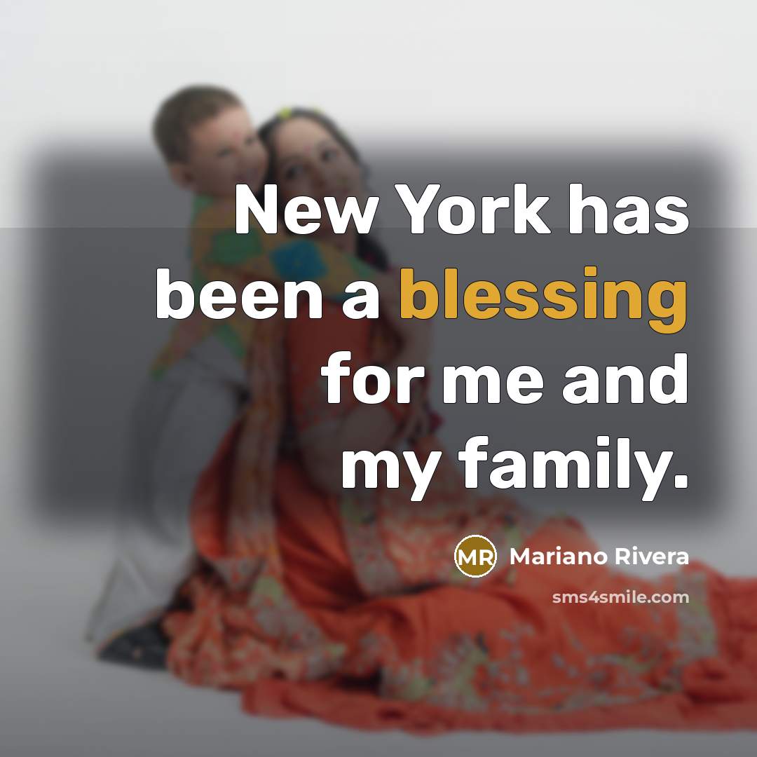 “New York has been a blessing for me and my…” quote by Mariano Rivera
