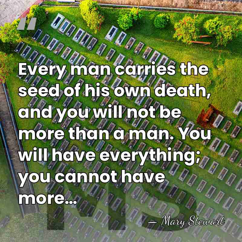Every man carries the seed of his own death, and you will&hellip; - Mary Stewart