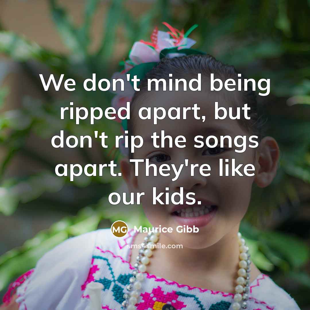 “We don't mind being ripped apart, but don't rip the…” quote by Maurice Gibb