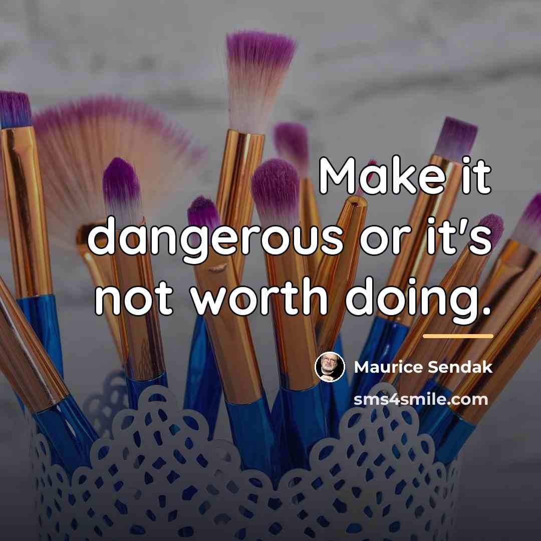 “Make it dangerous or it's not worth doing.…” quote by Maurice Sendak