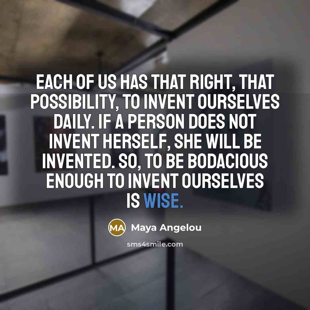 “Each of us has that right, that possibility, to invent…” quote by Maya Angelou