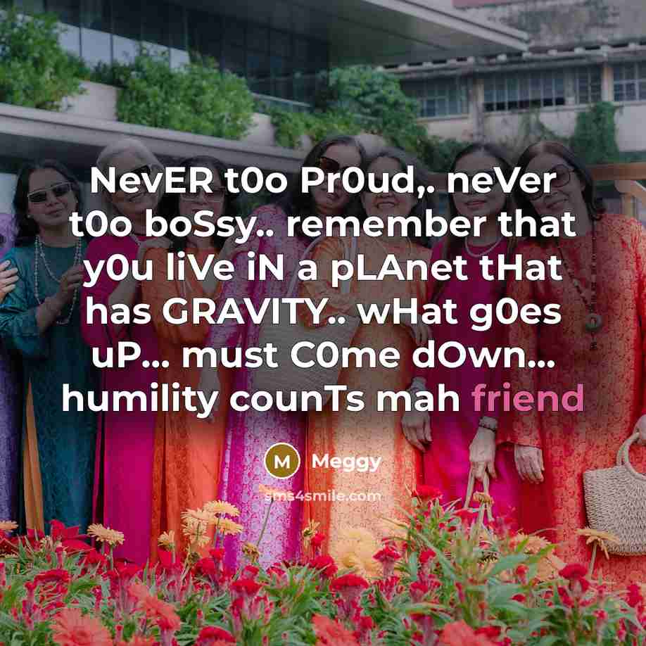 “NevER t0o Pr0ud,. neVer t0o boSsy.. remember that y0u liVe…” quote by Meggy
