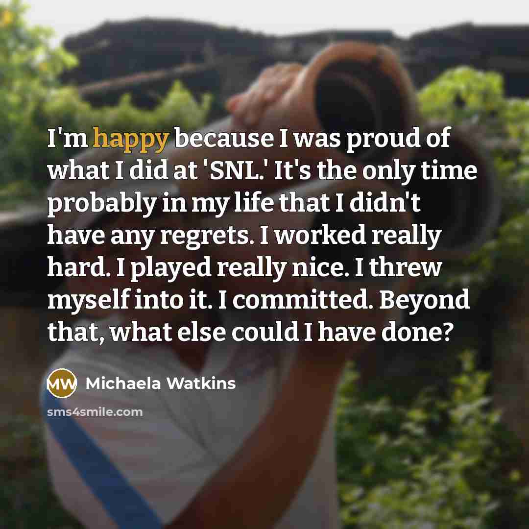 “I'm happy because I was proud of what I did…” quote by Michaela Watkins