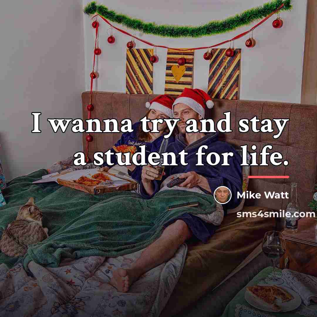 “I wanna try and stay a student for life.…” quote by Mike Watt