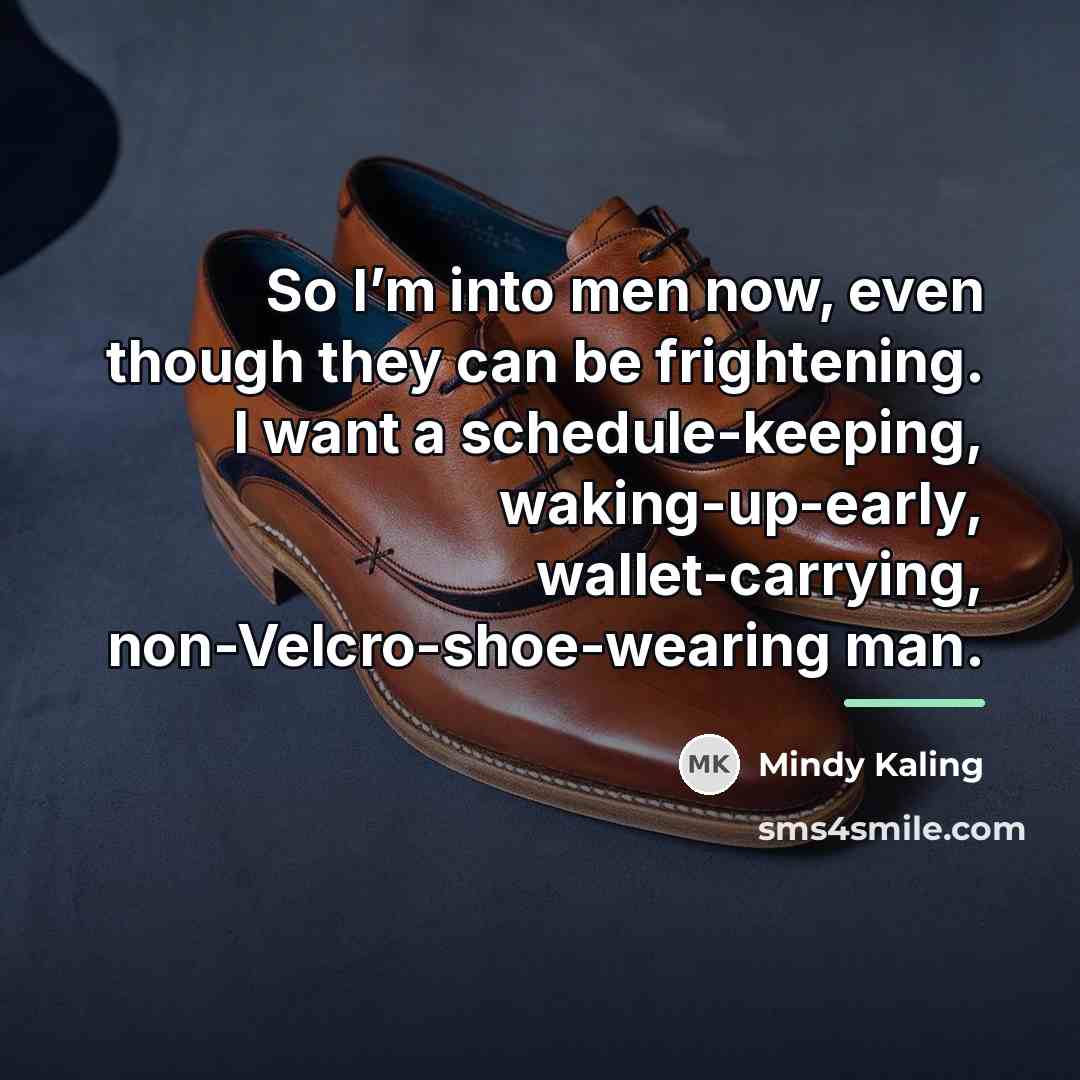 “So I’m into men now, even though they can be…” quote by Mindy Kaling