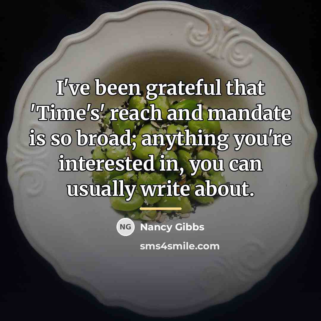 “I've been grateful that 'Time's' reach and mandate is so…” quote by Nancy Gibbs