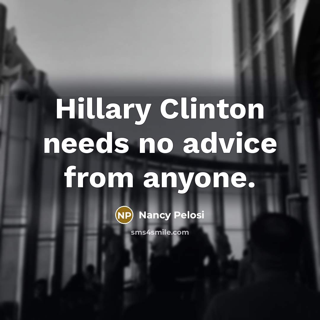 “Hillary Clinton needs no advice from anyone.…” quote by Nancy Pelosi
