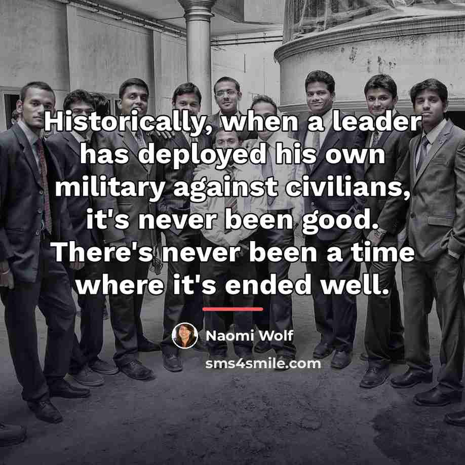 “Historically, when a leader has deployed his own military against…” quote by Naomi Wolf