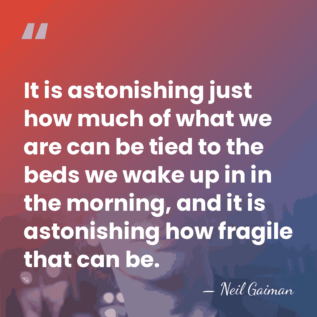 It is astonishing just how much of what we are can be&hellip; - Neil Gaiman