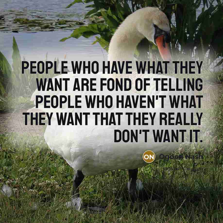 “People who have what they want are fond of telling…” quote by Ogden Nash