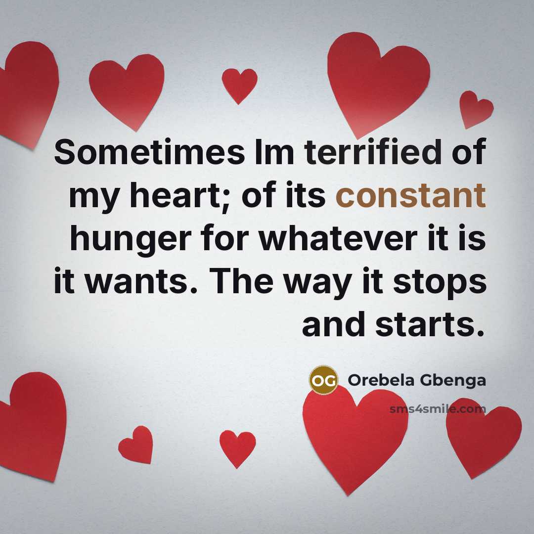 “Sometimes Im terrified of my heart; of its constant hunger…” quote by Orebela Gbenga