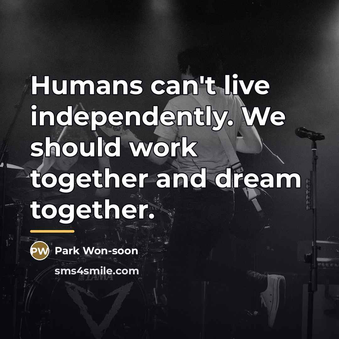 “Humans can't live independently. We should work together and dream…” quote by Park Won-soon