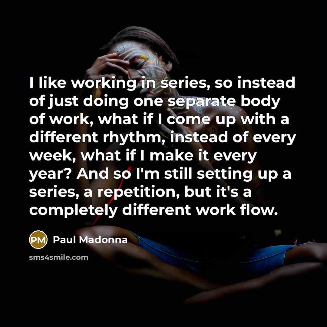 “I like working in series, so instead of just doing…” quote by Paul Madonna